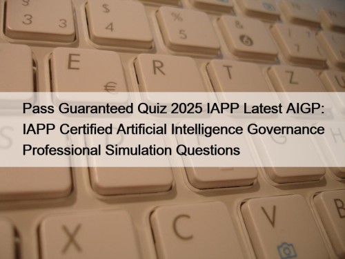 Pass Guaranteed Quiz 2025 IAPP Latest AIGP: IAPP ...