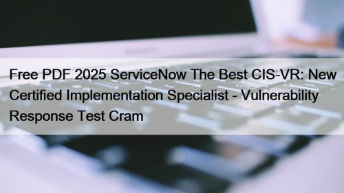 Free PDF 2025 ServiceNow The Best CIS-VR: New ...